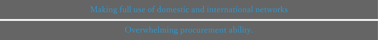 Making full use of domestic and international networks Overwhelming procurement ability.